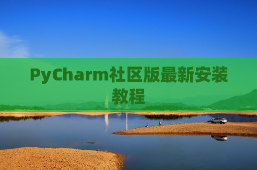 PyCharm社区版最新安装教程
