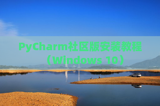 PyCharm社区版安装教程（Windows 10）